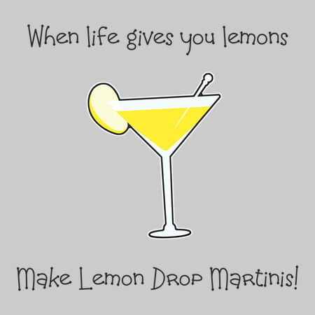 When Life Gives You Lemons Make Martinis