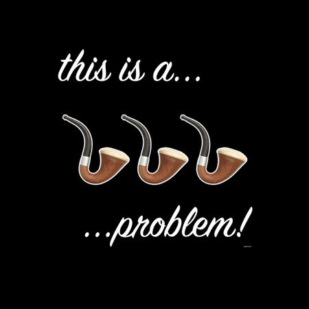 This Is A Three Pipe Problem Neatoshop