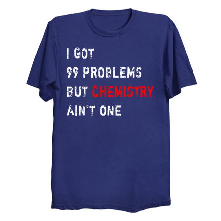 I Got 99 Problems But Chemistry Ain't One tiny thumbnail