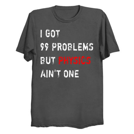 I Got 99 Problems But Physics Ain't One tiny thumbnail