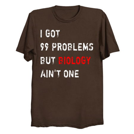 I Got 99 Problems But Biology Ain't One tiny thumbnail