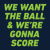 We Want the Ball & We're Gonna Score tiny thumbnail