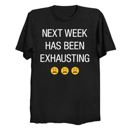 Next week has been exhausting - NeatoShop