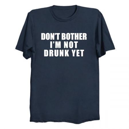 Don't Brother I'm not drunk yet - NeatoShop