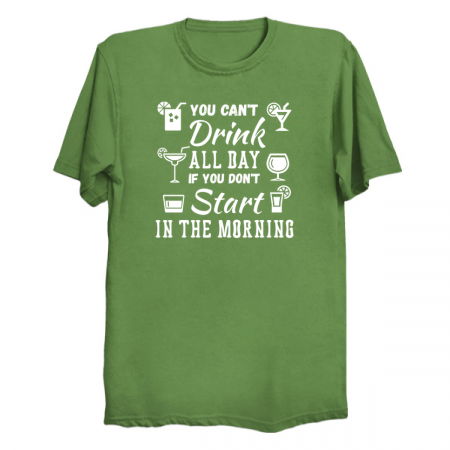 You Can't Drink All Day If You Don't Start In The Morning tiny thumbnail