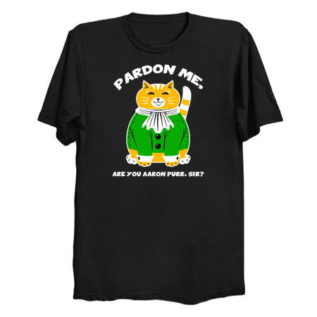 Pardon Me Are You Aaron Purr, Sir? T-Shirt