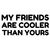 My friends are cooler than yours tiny thumbnail