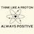 Think like a proton always positive tiny thumbnail