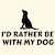 Rather be with my dog funny pets tiny thumbnail
