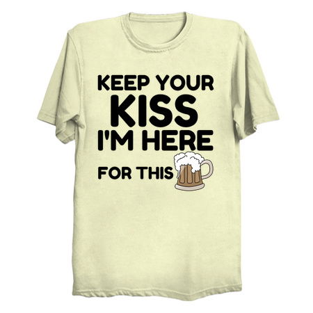 Keep your kiss I'm here for beer funny tiny thumbnail