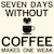 SEVEN DAYS WITHOUT COFFEE MAKES ONE WEAK tiny thumbnail