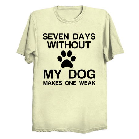 SEVEN DAYS WITHOUT MY DOG MAKES ONE WEAK tiny thumbnail