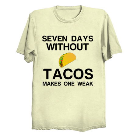 SEVEN DAYS WITHOUT TACOS MAKES ONE WEAK tiny thumbnail