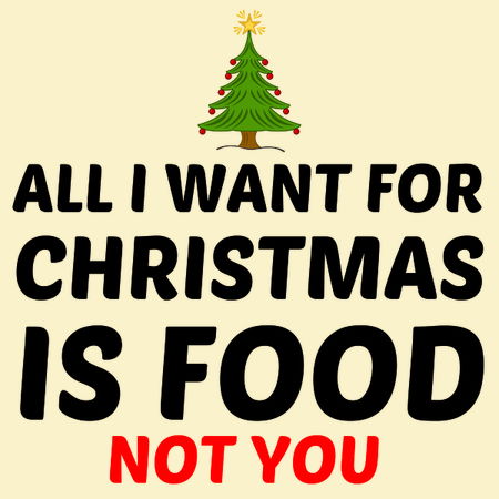 All I Want For Christmas Is Food Neatoshop All I Want For Christmas Is Food
