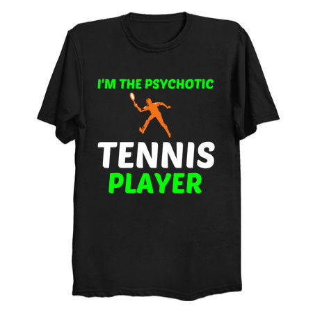 I'M THE PSYCHOTIC TENNIS PLAYER FUNNY tiny thumbnail